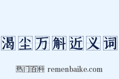 渴尘万斛近义词是什么意思的图片